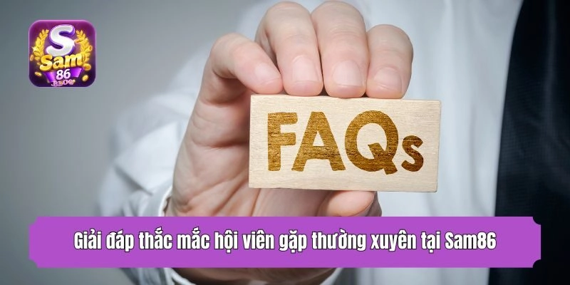 Giải đáp thắc mắc hội viên gặp thường xuyên tại Sam86